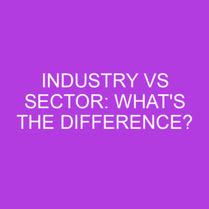 Industry Vs Sector: What's The Difference? » Differencess