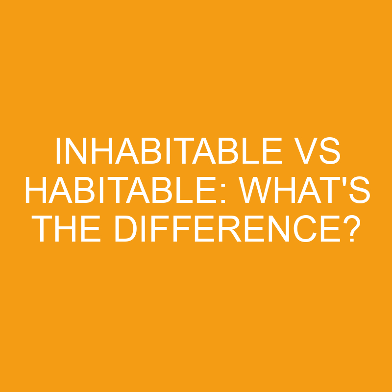 Inhabitable Vs Habitable What s The Difference Differencess