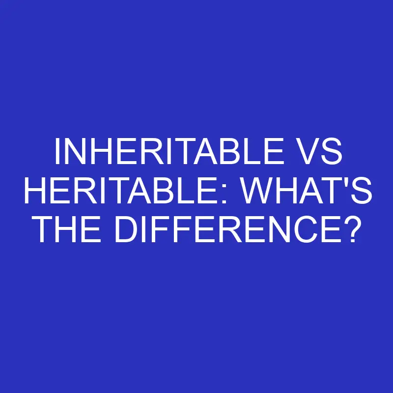 inheritable vs heritable whats the difference 4583