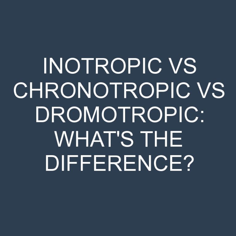 Inotropic Vs Chronotropic Vs Dromotropic: What’s the Difference?
