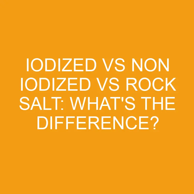 iodized vs non iodized vs rock salt whats the difference 2835