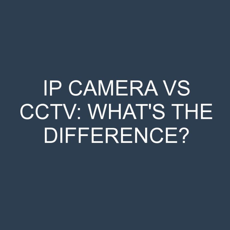IP Camera Vs CCTV: What’s the Difference?