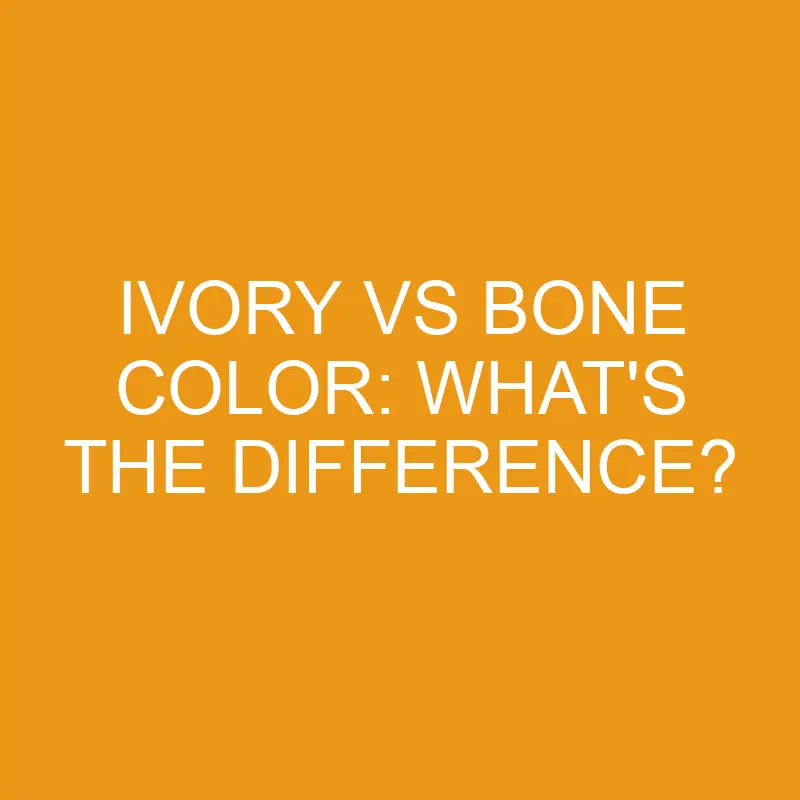ivory vs bone color whats the difference 4606