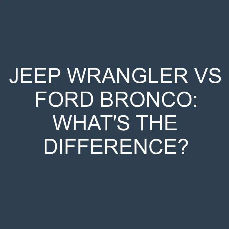 jeep wrangler vs ford bronco whats the difference 2058 1