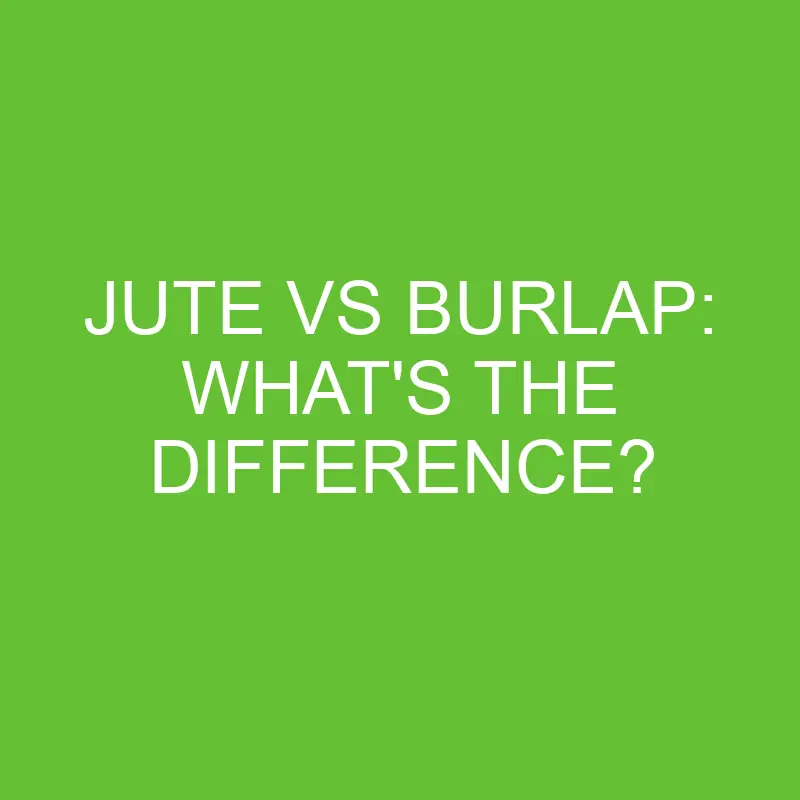 jute vs burlap whats the difference 4466