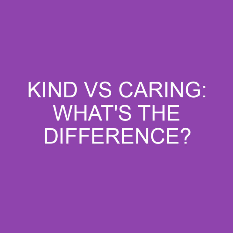 Kind Vs Caring: What’s The Difference?