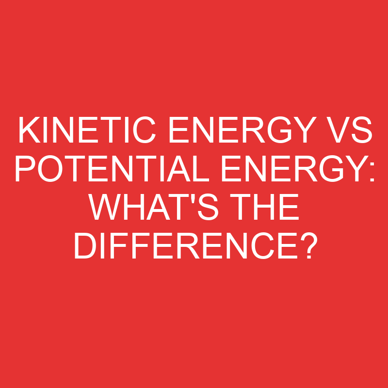 kinetic energy vs potential energy whats the difference 2786
