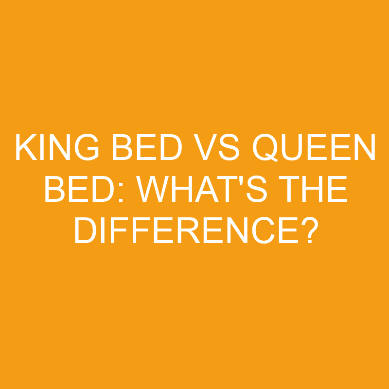 king bed vs queen bed whats the difference 3257