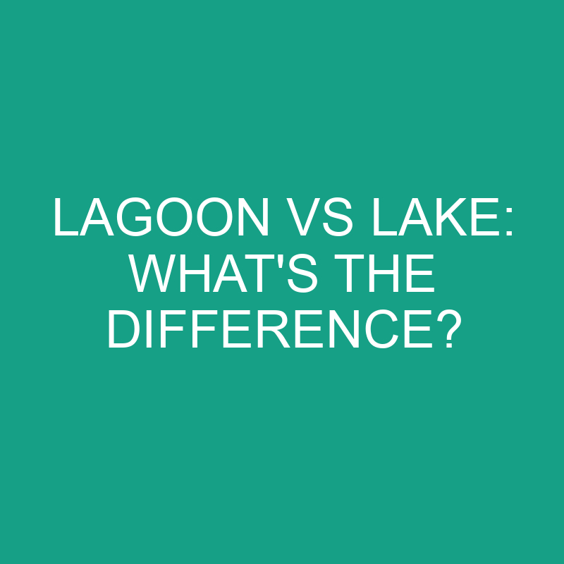 Lagoon Vs Lake: What’s the Difference?