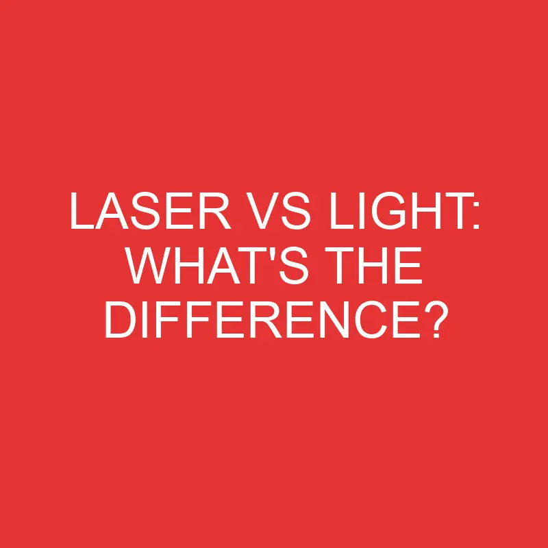 laser vs light whats the difference 2769