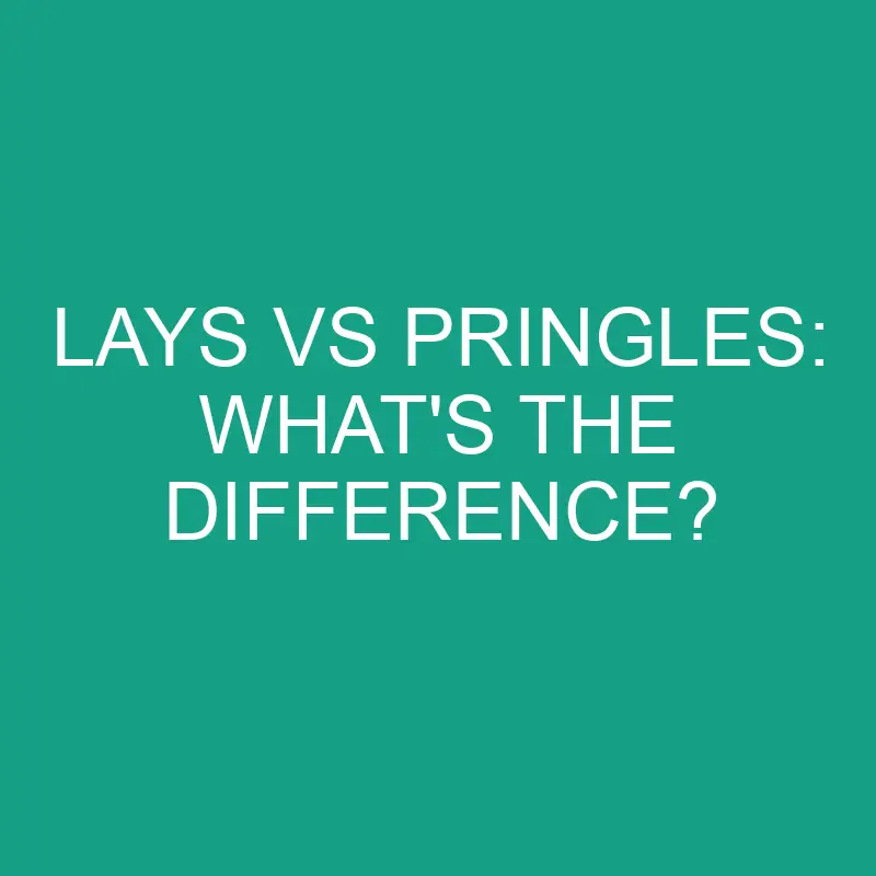 lays vs pringles whats the difference 1919