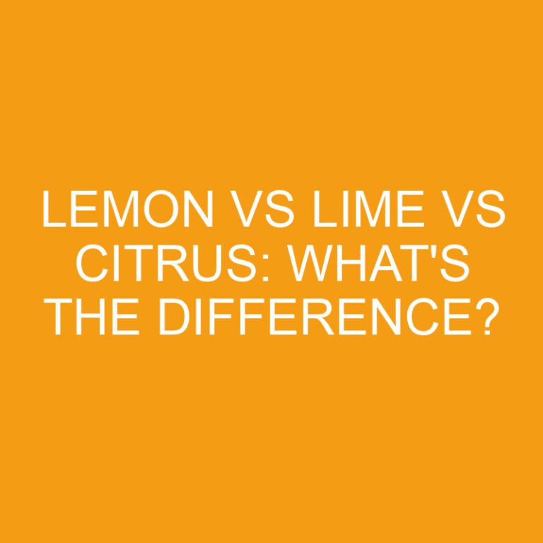 Lemon Vs Lime Vs Citrus: What’s the Difference?