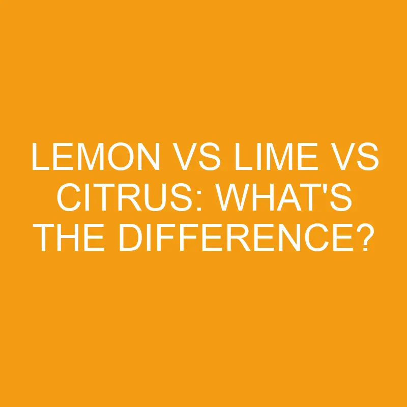 lemon vs lime vs citrus whats the difference 3238