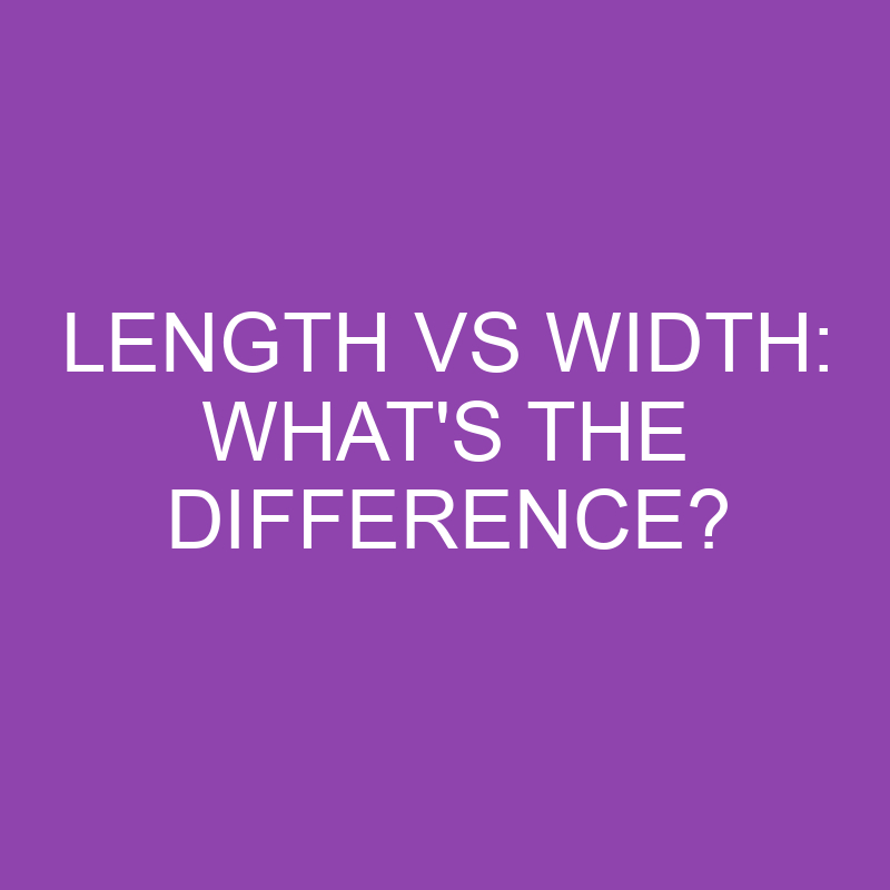 length vs width whats the difference 3120