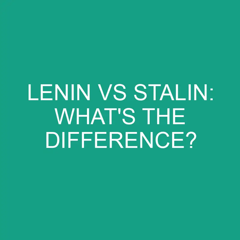 Lenin Vs Stalin: What’s the Difference?