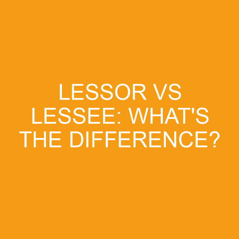 Lessor Vs Lessee: What’s the Difference?