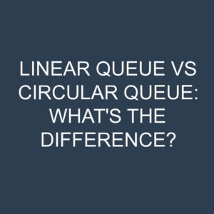 Linear Queue Vs Circular Queue: What's The Difference? » Differencess