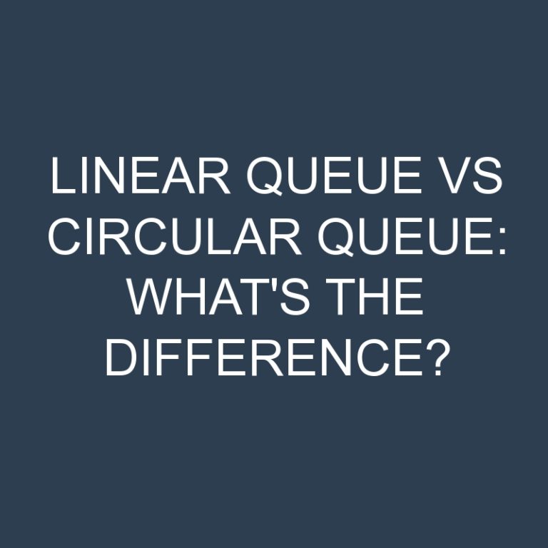 Linear Queue Vs Circular Queue: What’s the Difference?