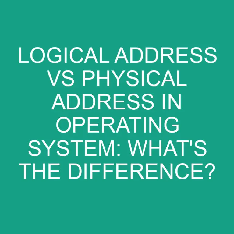 Logical Address Vs Physical Address In Operating System: What’s the Difference?