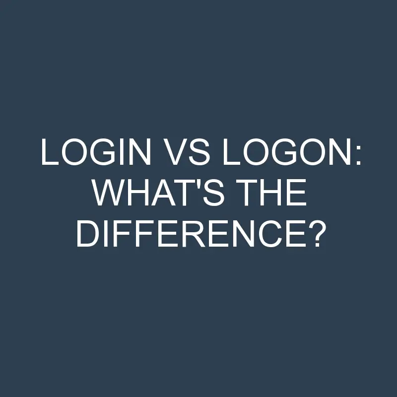 login vs logon whats the difference 2034 1
