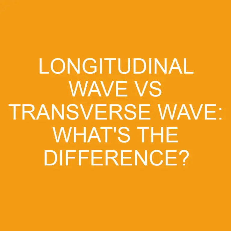 Longitudinal Wave Vs Transverse Wave: What’s the Difference?