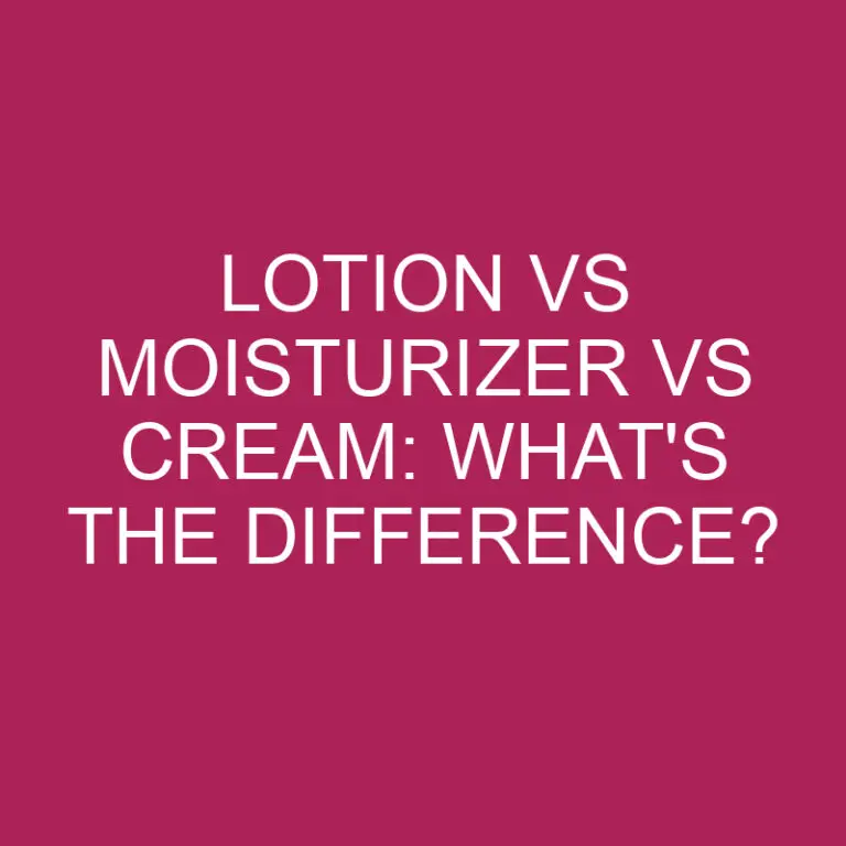 Lotion Vs Moisturizer Vs Cream: What’s The Difference?