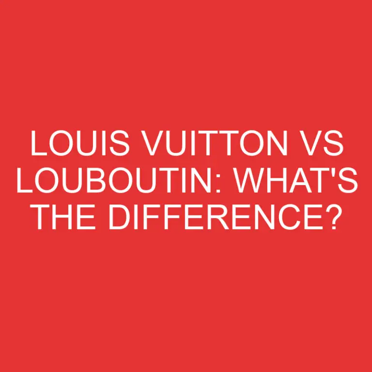 Louis Vuitton Vs Louboutin: What’s the Difference?