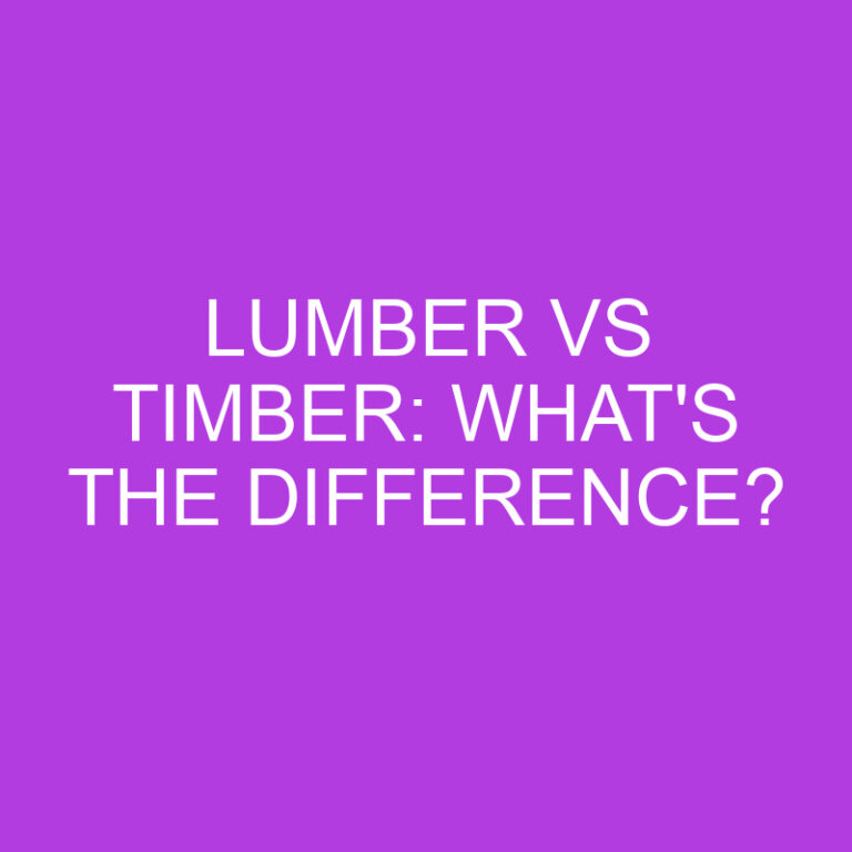 Lumber Vs Timber: What’s The Difference?