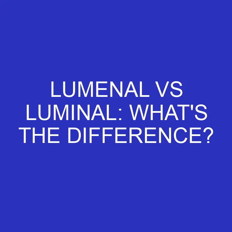 lumenal vs luminal whats the difference 4591