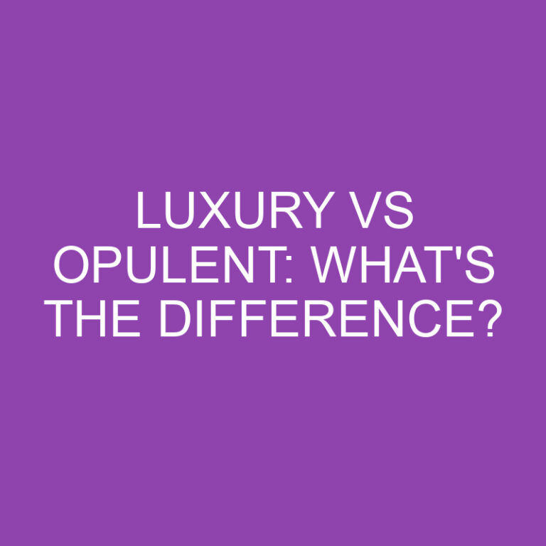 Luxury Vs Opulent: What’s The Difference?