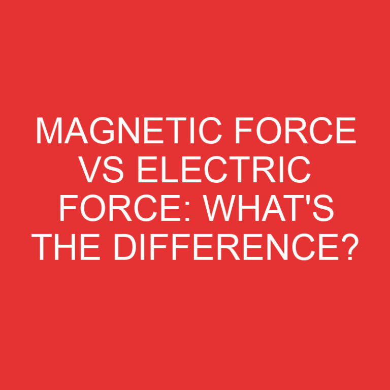 Magnetic Force Vs Electric Force: What’s the Difference?