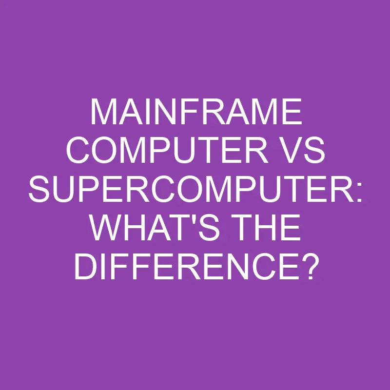 mainframe computer vs supercomputer whats the difference 3130