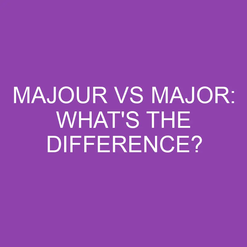 majour vs major whats the difference 3863