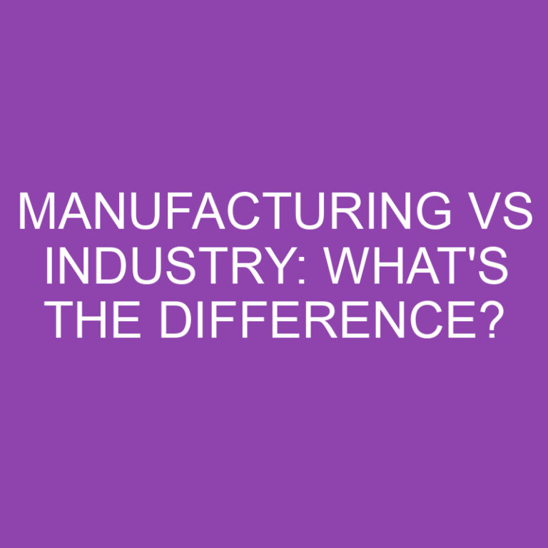 Manufacturing Vs Industry: What’s The Difference?