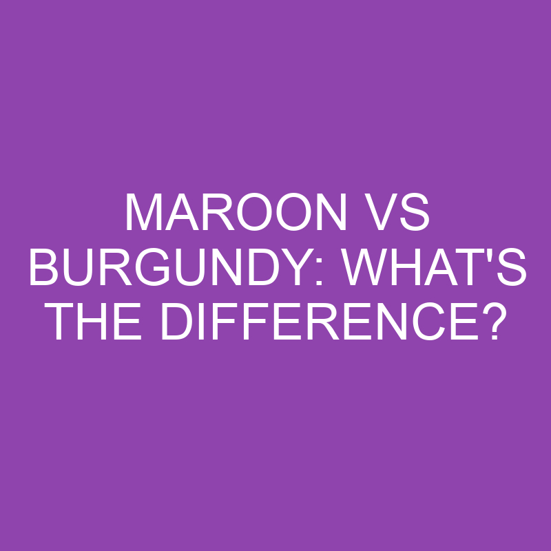 maroon vs burgundy whats the difference 3142