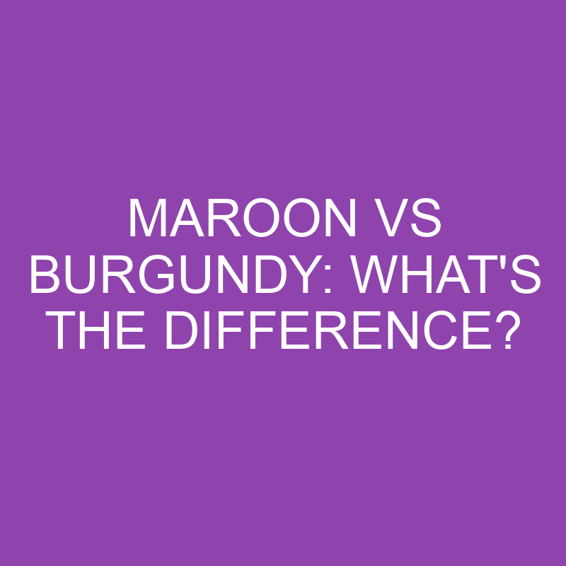 maroon-vs-burgundy-what-s-the-difference-differencess