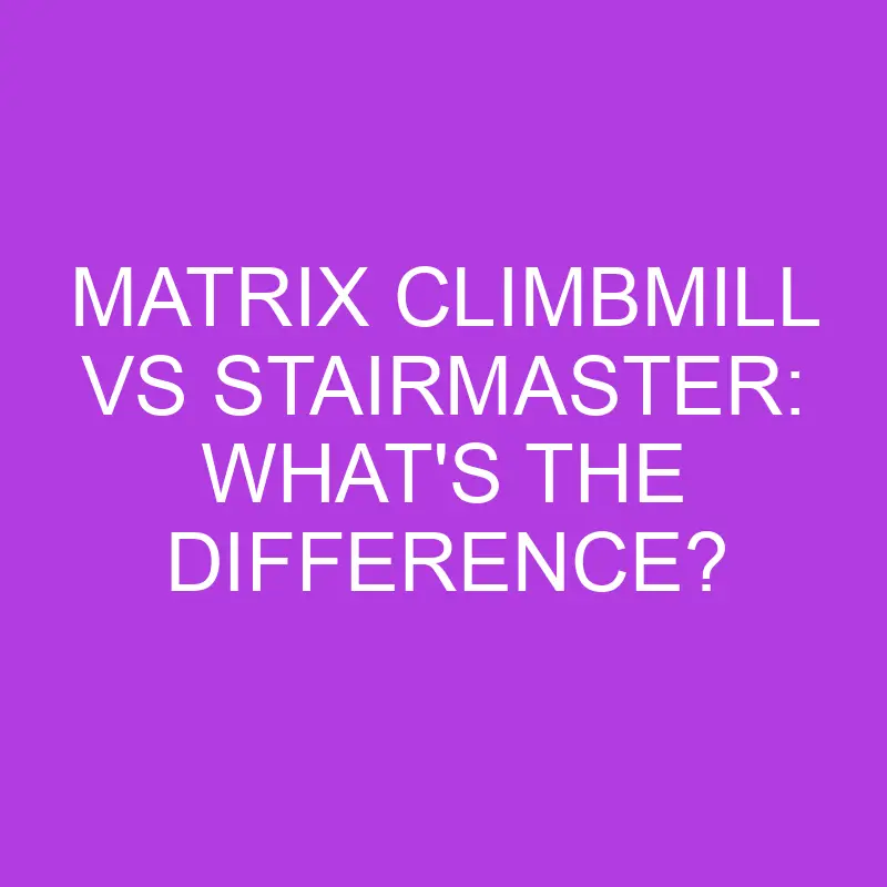 Matrix Climbmill Vs Stairmaster: What’s The Difference?