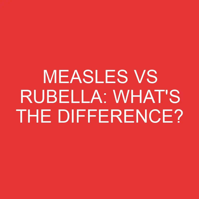 measles vs rubella whats the difference 2784
