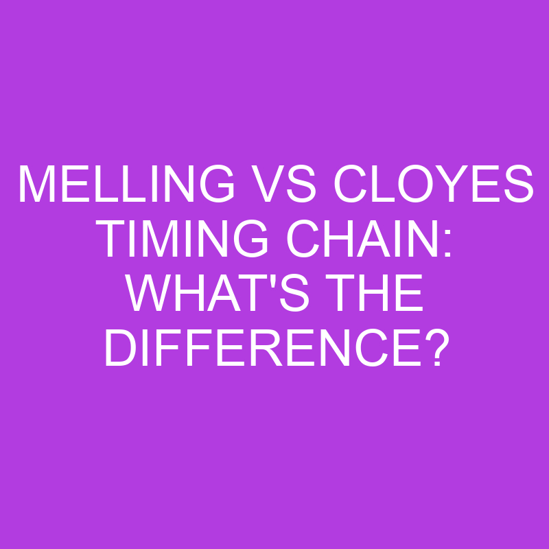melling vs cloyes timing chain whats the difference 5087