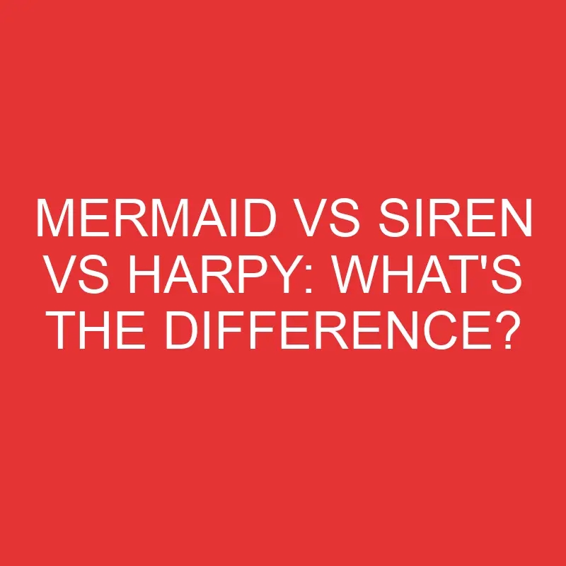 mermaid vs siren vs harpy whats the difference 3345