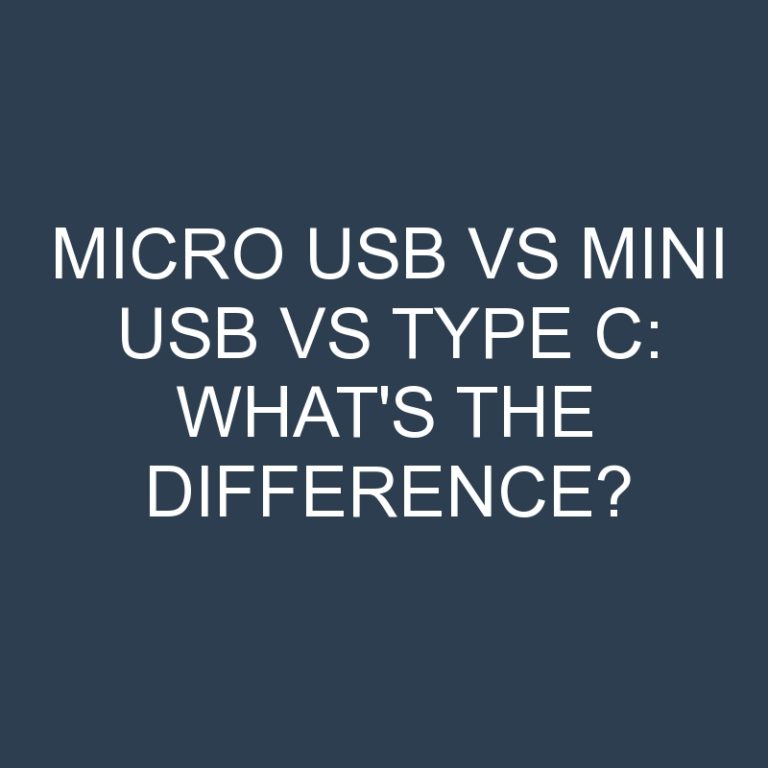 Micro Usb Vs Mini Usb Vs Type C: What’s the Difference?