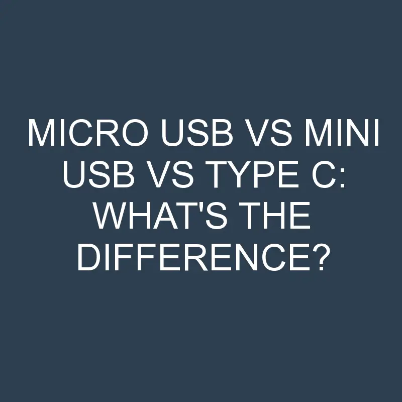 micro usb vs mini usb vs type c whats the difference 2035 1