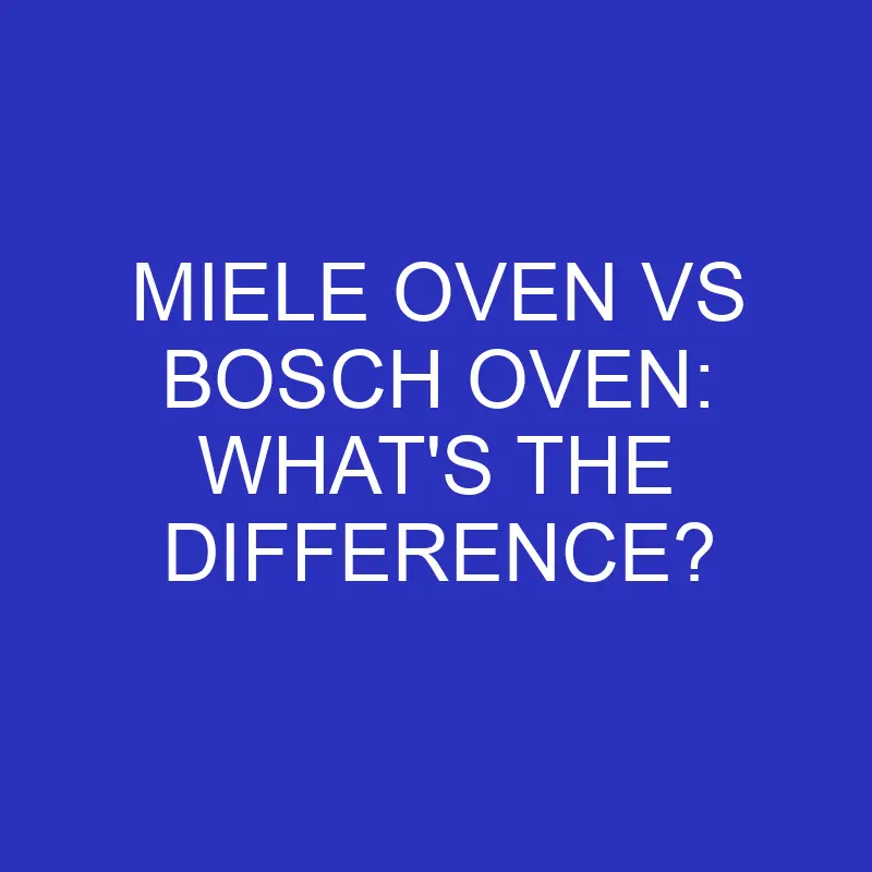 miele oven vs bosch oven whats the difference 4776