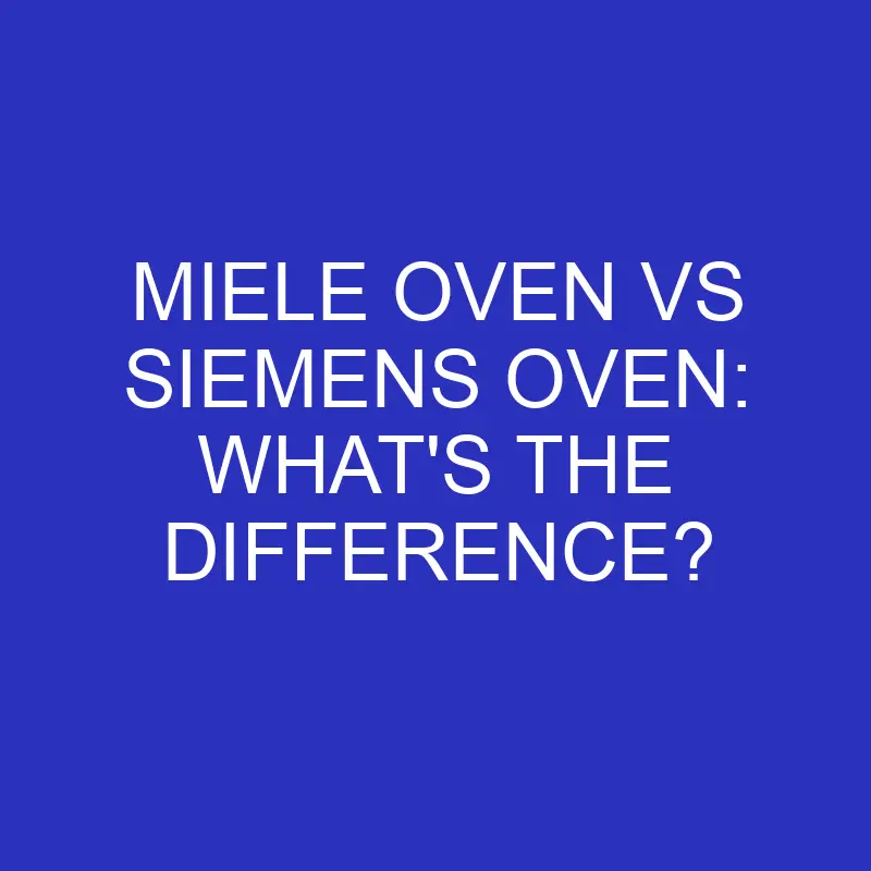 miele oven vs siemens oven whats the difference 4797