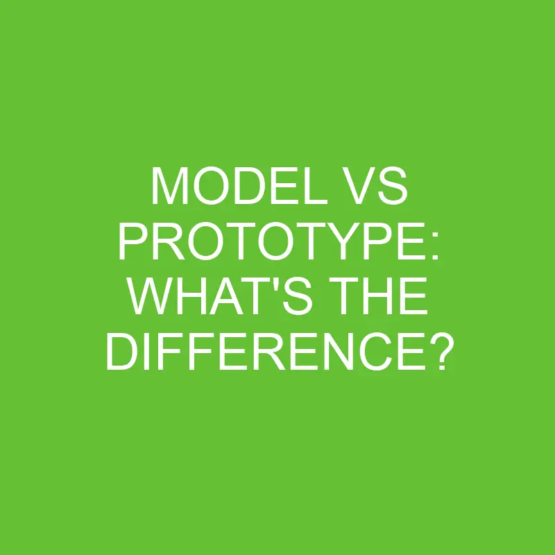 model vs prototype whats the difference 4452