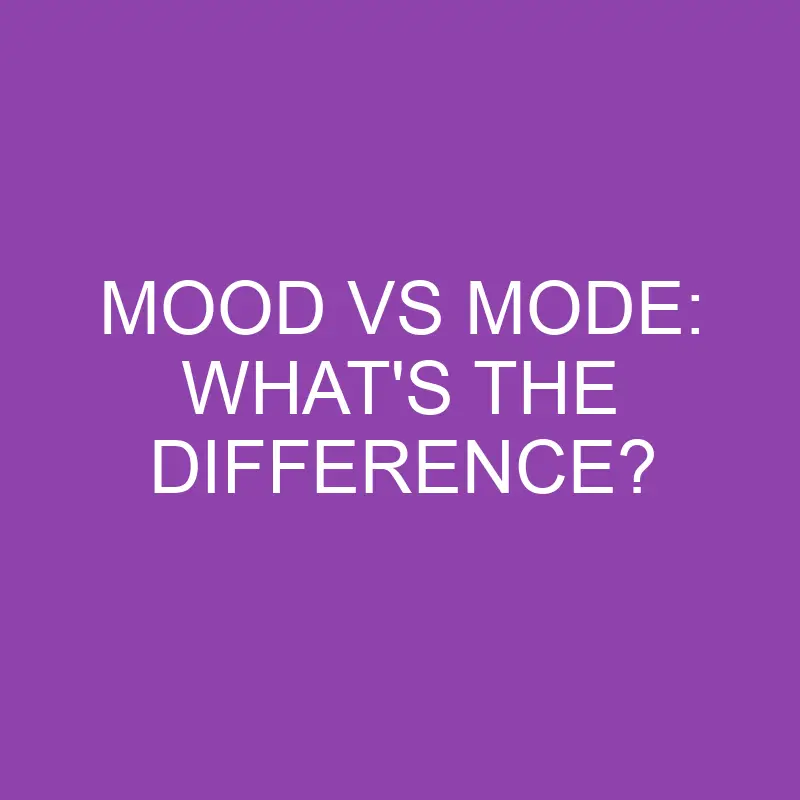 Mood Vs Mode: What’s The Difference?