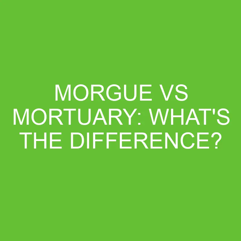 morgue vs mortuary whats the difference 4469