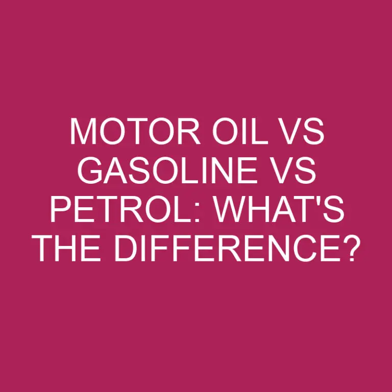Motor Oil Vs Gasoline Vs Petrol: What’s The Difference?