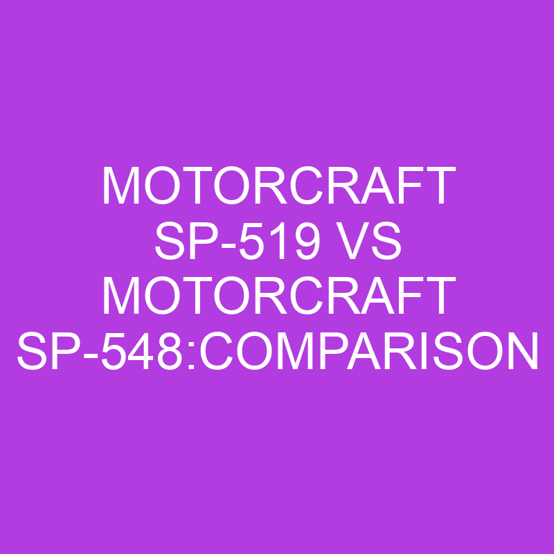 motorcraft sp 519 vs motorcraft sp 548comparison 5075
