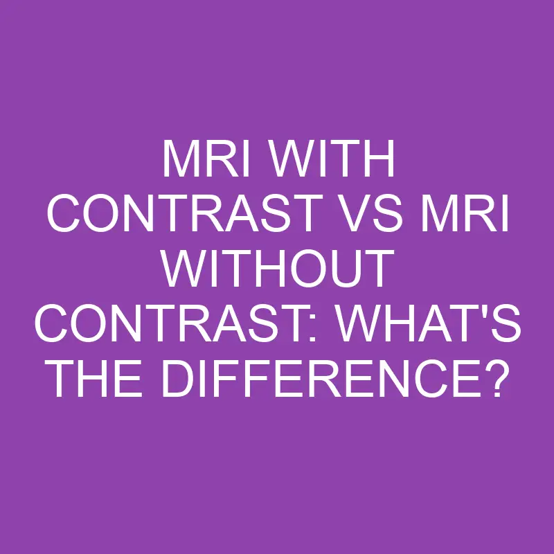 mri with contrast vs mri without contrast whats the difference 3173